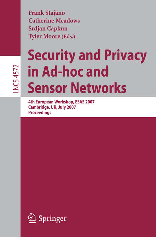 Book cover of Security and Privacy in Ad-hoc and Sensor Networks: 4th European Workshop, ESAS 2007, Cambridge, UK, July 2-3, 2007, Proceedings (2007) (Lecture Notes in Computer Science #4572)