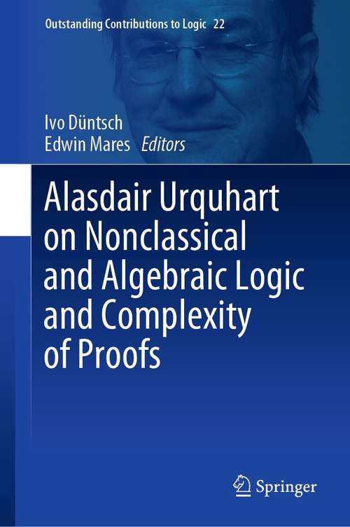 Book cover of Alasdair Urquhart on Nonclassical and Algebraic Logic and Complexity of Proofs (1st ed. 2022) (Outstanding Contributions to Logic #22)