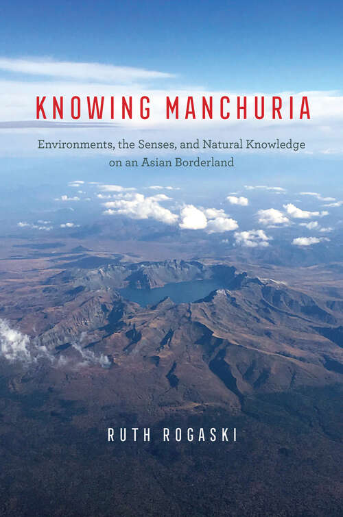 Book cover of Knowing Manchuria: Environments, the Senses, and Natural Knowledge on an Asian Borderland