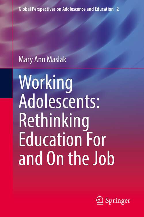 Book cover of Working Adolescents: Rethinking Education For and On the Job (1st ed. 2022) (Global Perspectives on Adolescence and Education #2)