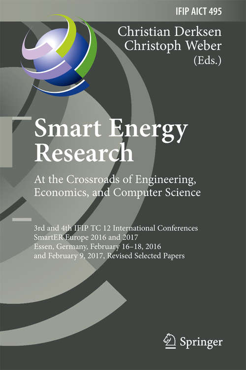 Book cover of Smart Energy Research. At the Crossroads of Engineering, Economics, and Computer Science: 3rd and 4th IFIP TC 12 International Conferences, SmartER Europe 2016 and 2017, Essen, Germany, February 16-18, 2016, and February 9, 2017, Revised Selected Papers (IFIP Advances in Information and Communication Technology #495)