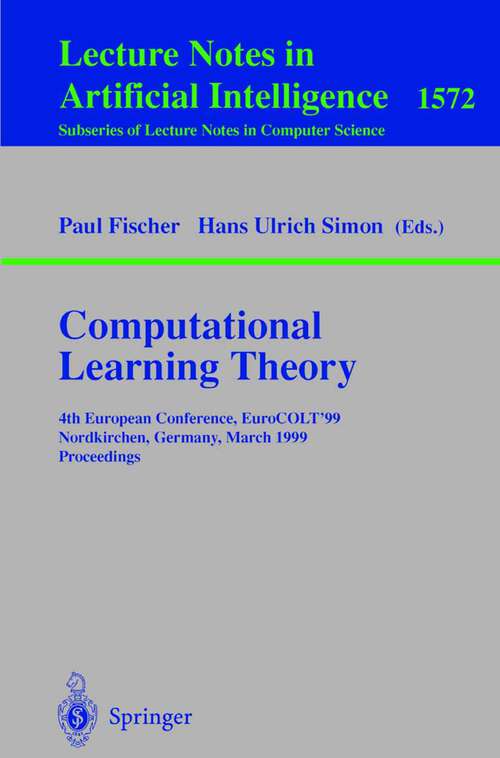 Book cover of Computational Learning Theory: 4th European Conference, EuroCOLT'99 Nordkirchen, Germany, March 29-31, 1999 Proceedings (1999) (Lecture Notes in Computer Science #1572)