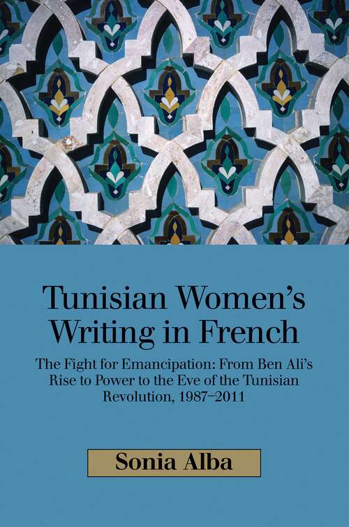 Book cover of Tunisian Women's Writing in French: The Fight for Emancipation: From Ben Ali's Rise to Power to the Eve of the Tunisian Revolution, 1987-2011