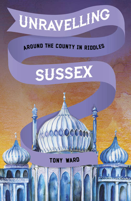 Book cover of Unravelling Sussex: Around the County in Riddles