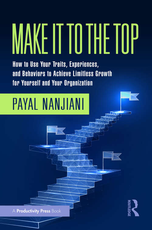 Book cover of Make It To the Top: How to Use Your Traits, Experiences, and Behaviors to Achieve Limitless Growth for Yourself and Your Organization