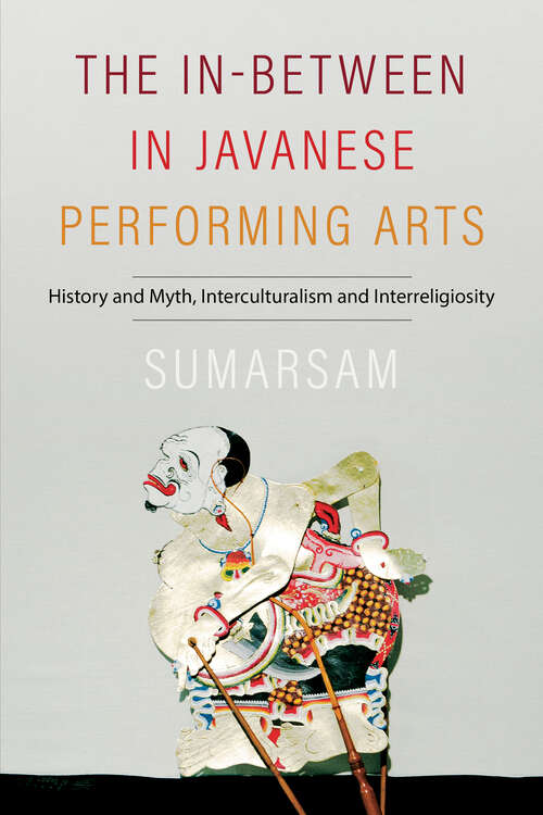 Book cover of The In-Between in Javanese Performing Arts: History and Myth, Interculturalism and Interreligiosity (Music / Culture)