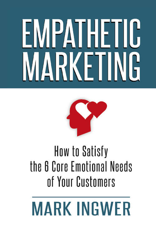 Book cover of Empathetic Marketing: How to Satisfy the 6 Core Emotional Needs of Your Customers (2012)