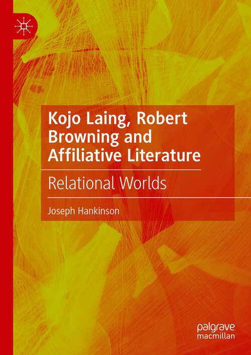 Book cover of Kojo Laing, Robert Browning and Affiliative Literature: Relational Worlds (1st ed. 2023)