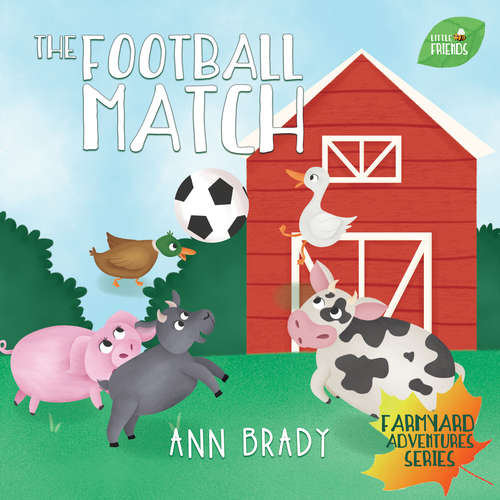 Book cover of The Football Match (Little Friends: Farmyard Adventures Series #6)