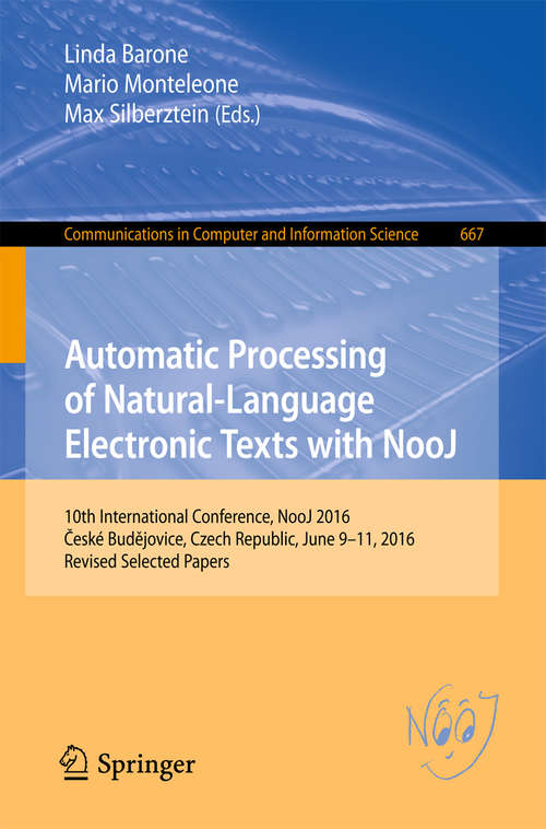 Book cover of Automatic Processing of Natural-Language Electronic Texts with NooJ: 10th International Conference, NooJ 2016, České Budějovice, Czech Republic, June 9-11, 2016, Revised Selected Papers (1st ed. 2016) (Communications in Computer and Information Science #667)