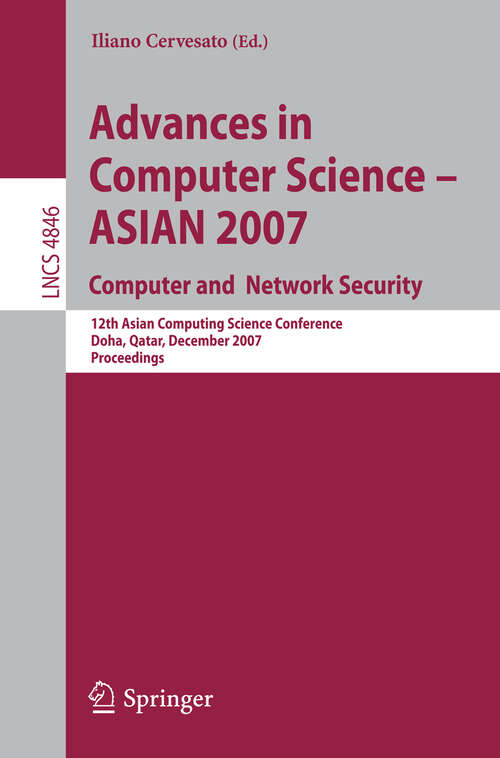 Book cover of Advances in Computer Science - ASIAN 2007. Computer and Network Security: 12th Asian Computing Science Conference, Doha, Qatar, December 9-11, 2007, Proceedings (2007) (Lecture Notes in Computer Science #4846)