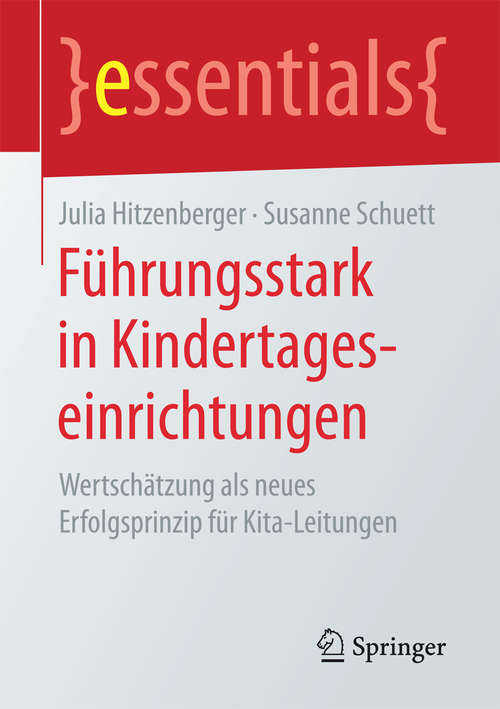 Book cover of Führungsstark in Kindertageseinrichtungen: Wertschätzung als neues Erfolgsprinzip für Kita-Leitungen (1. Aufl. 2017) (essentials)