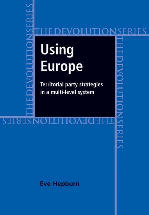 Book cover of Using Europe: territorial party strategies in a multi-level system (Devolution)