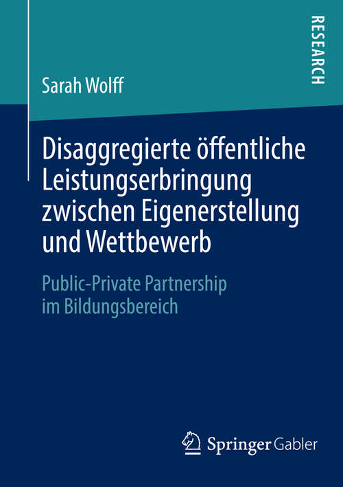 Book cover of Disaggregierte öffentliche Leistungserbringung zwischen Eigenerstellung und Wettbewerb: Public-Private Partnership im Bildungsbereich (2013)