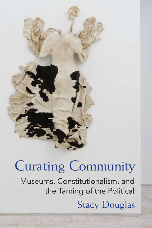 Book cover of Curating Community: Museums, Constitutionalism, and the Taming of the Political (Law, Meaning, And Violence)