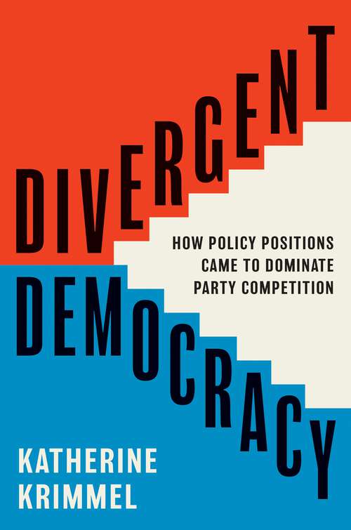 Book cover of Divergent Democracy: How Policy Positions Came to Dominate Party Competition (Princeton Studies in American Politics #204)