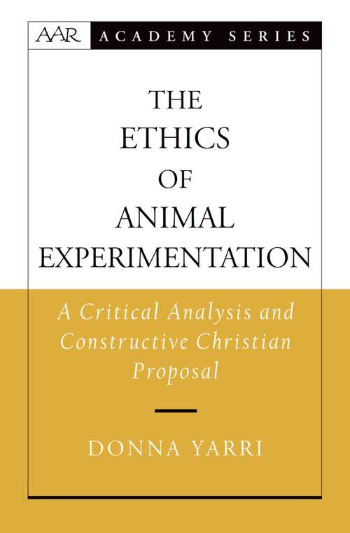 Book cover of The Ethics of Animal Experimentation: A Critical Analysis and Constructive Christian Proposal (AAR Academy Series)