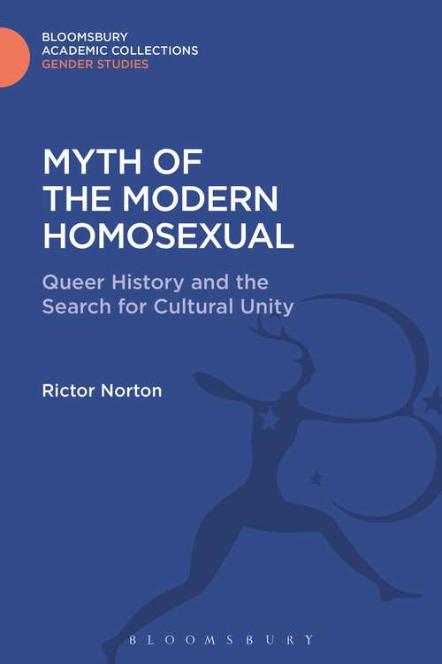 Book cover of Myth of the Modern Homosexual: Queer History and the Search for Cultural Unity (Gender Studies: Bloomsbury Academic Collections)