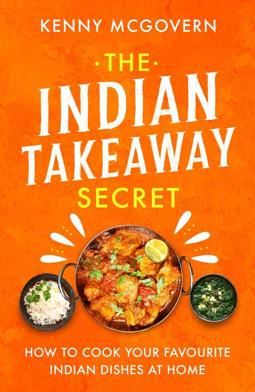 Book cover of The Indian Takeaway Secret: How to Cook Your Favourite Indian Dishes at Home (The Takeaway Secret)