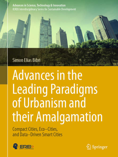 Book cover of Advances in the Leading Paradigms of Urbanism and their Amalgamation: Compact Cities, Eco–Cities, and Data–Driven Smart Cities (1st ed. 2020) (Advances in Science, Technology & Innovation)