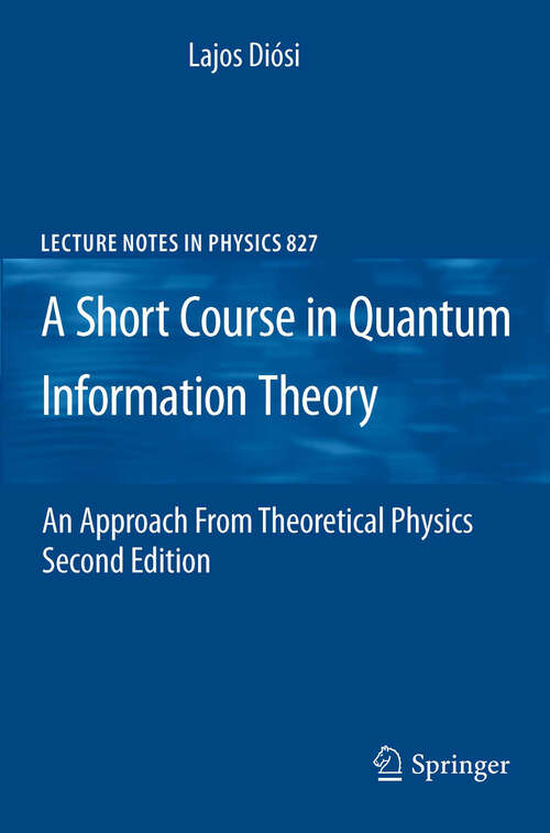 Book cover of A Short Course in Quantum Information Theory: An Approach From Theoretical Physics (2nd ed. 2011) (Lecture Notes in Physics #827)