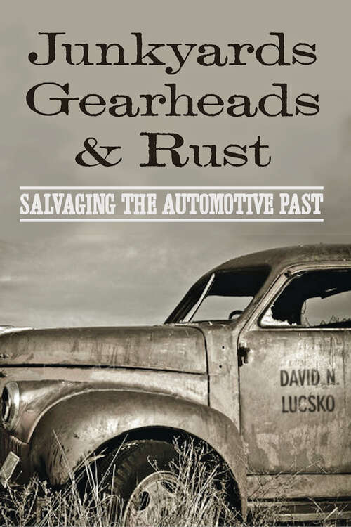 Book cover of Junkyards, Gearheads, and Rust: Salvaging the Automotive Past