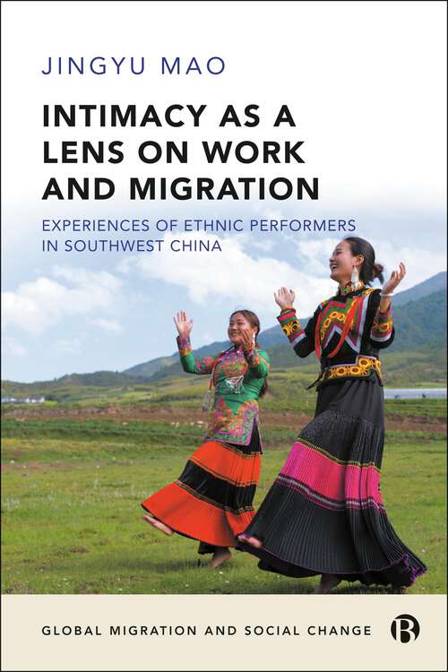 Book cover of Intimacy as a Lens on Work and Migration: Experiences of Ethnic Performers in Southwest China (First Edition) (Global Migration and Social Change)