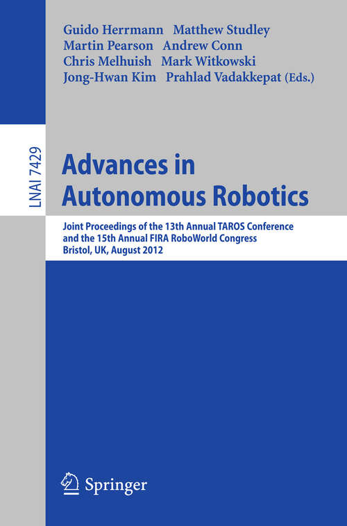 Book cover of Advances in Autonomous Robotics: Joint Proceedings of the 13th Annual TAROS Conference and the 15th Annual FIRA RoboWorld Congress, Bristol, UK, August 20-23, 2012, Proceedings (2012) (Lecture Notes in Computer Science #7429)