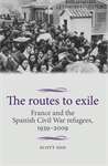 Book cover of The routes to exile: France and the Spanish Civil War refugees, 1939–2009 (PDF) (Studies in Modern French and Francophone History)