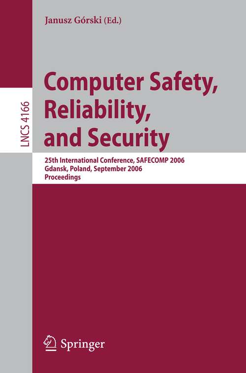 Book cover of Computer Safety, Reliability, and Security: 25th International Conference, SAFECOMP 2006, Gdansk, Poland, September 27-29, 2006, Proceedings (2006) (Lecture Notes in Computer Science #4166)