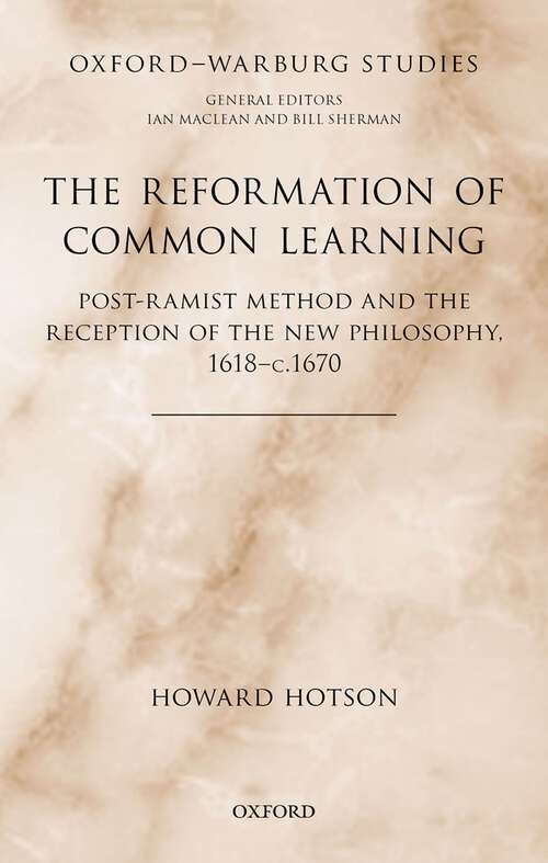 Book cover of The Reformation of Common Learning: Post-Ramist Method and the Reception of the New Philosophy, 1618 - 1670 (Oxford-Warburg Studies)