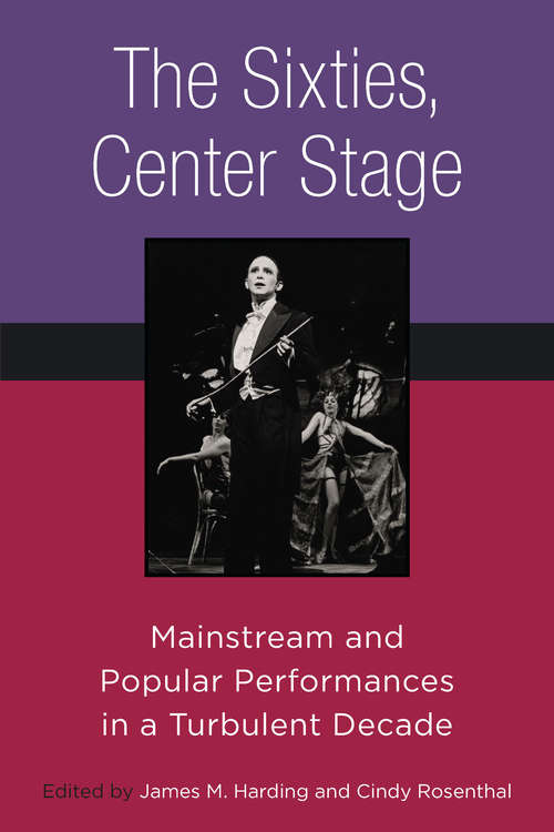 Book cover of The Sixties, Center Stage: Mainstream and Popular Performances in a Turbulent Decade