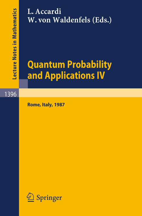 Book cover of Quantum Probability and Applications IV: Proceedings of the Year of Quantum Probability, held at the University of Rome II, Italy, 1987 (1989) (Lecture Notes in Mathematics #1396)