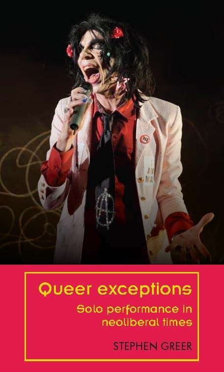 Book cover of Queer exceptions: Solo performance in neoliberal times (Theatre: Theory – Practice – Performance)