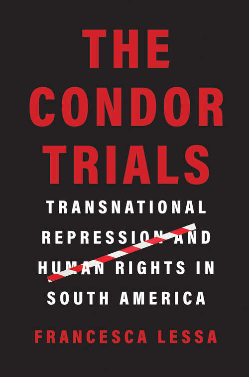 Book cover of The Condor Trials: Transnational Repression and Human Rights in South America