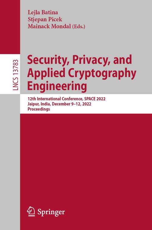 Book cover of Security, Privacy, and Applied Cryptography Engineering: 12th International Conference, SPACE 2022, Jaipur, India, December 9–12, 2022, Proceedings (1st ed. 2022) (Lecture Notes in Computer Science #13783)