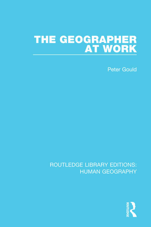 Book cover of The Geographer at Work (Routledge Library Editions: Human Geography)