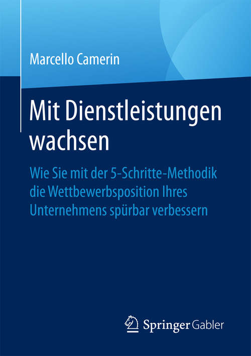 Book cover of Mit Dienstleistungen wachsen: Wie Sie mit der 5-Schritte-Methodik die Wettbewerbsposition Ihres Unternehmens spürbar verbessern