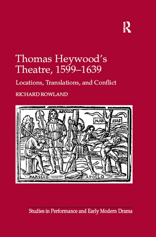 Book cover of Thomas Heywood's Theatre, 1599–1639: Locations, Translations, and Conflict (Studies in Performance and Early Modern Drama)