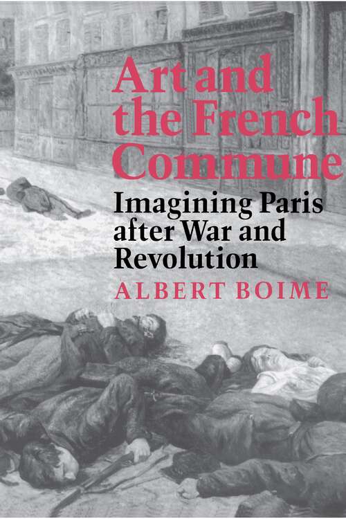 Book cover of Art and the French Commune: Imagining Paris after War and Revolution (Princeton Series in 19th Century Art, Culture, and Society #2)