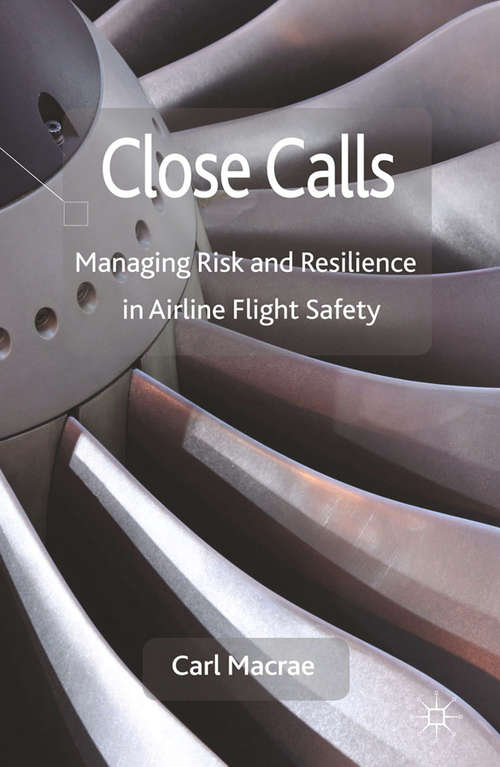 Book cover of Close Calls: Managing Risk and Resilience in Airline Flight Safety (2014)