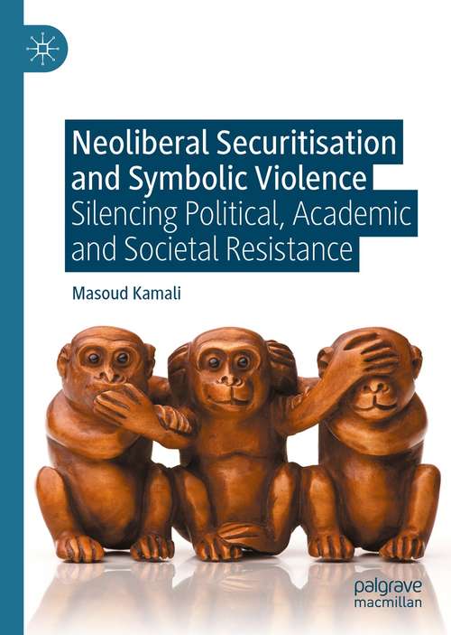 Book cover of Neoliberal Securitisation and Symbolic Violence: Silencing Political, Academic and Societal Resistance (1st ed. 2021)