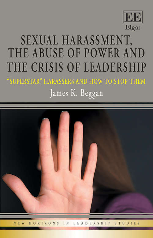 Book cover of Sexual Harassment, the Abuse of Power and the Crisis of Leadership: "Superstar" Harassers and how to Stop Them (New Horizons in Leadership Studies series)