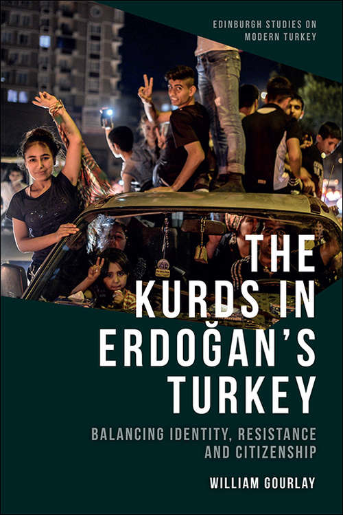 Book cover of The Kurds in Erdoğan’s Turkey: Balancing Identity, Resistance and Citizenship (Edinburgh Studies on Modern Turkey)