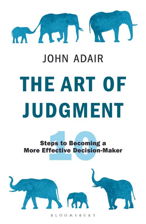 Book cover of The Art of Judgment: 10 Steps to Becoming a More Effective Decision-Maker (The John Adair Masterclass Series)