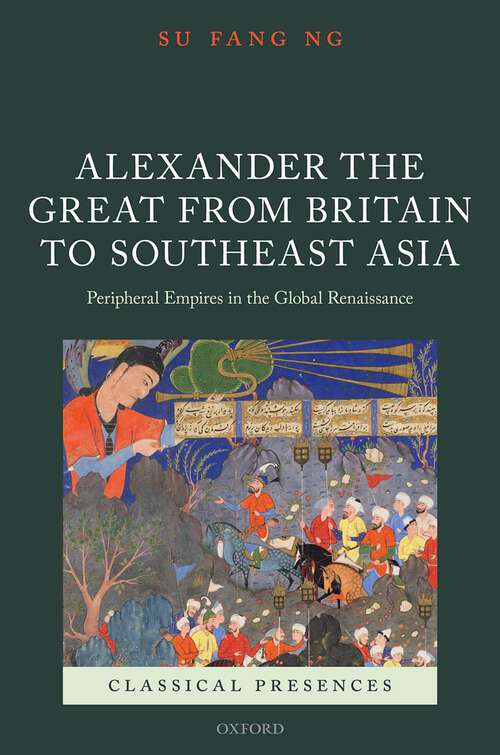 Book cover of Alexander the Great from Britain to Southeast Asia: Peripheral Empires in the Global Renaissance (Classical Presences)
