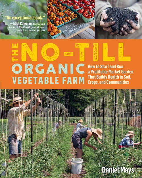 Book cover of The No-Till Organic Vegetable Farm: How to Start and Run a Profitable Market Garden That Builds Health in Soil, Crops, and Communities