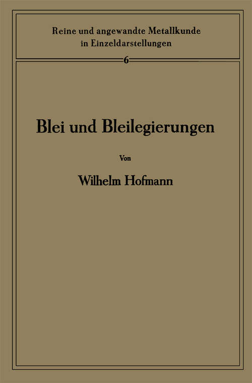Book cover of Blei und Bleilegierungen: Metallkunde und Technologie (1941) (Reine und angewandte Metallkunde in Einzeldarstellungen #6)