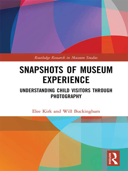 Book cover of Snapshots of Museum Experience: Understanding Child Visitors Through Photography (Routledge Research in Museum Studies)