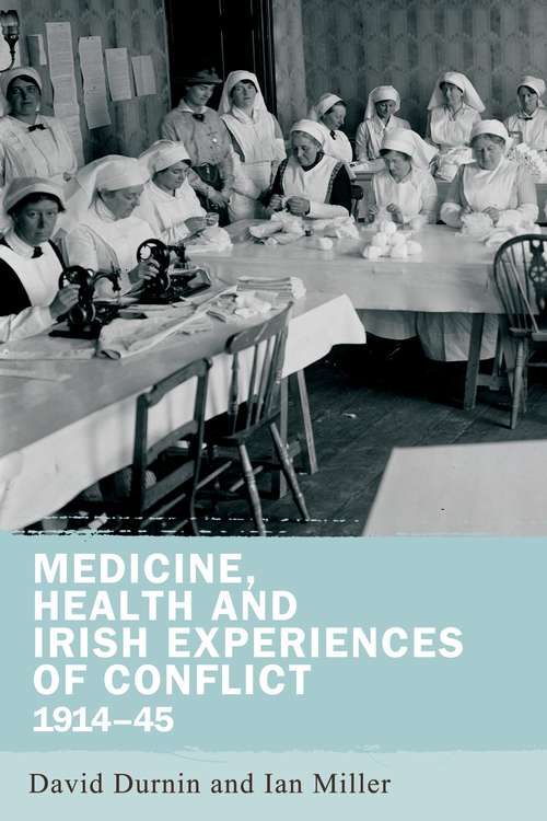 Book cover of Medicine, health and Irish experiences of conflict, 1914–45